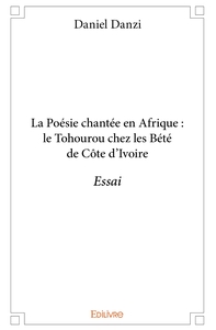 La Poésie chantée en Afrique : le Tohourou chez les Bété de Côte d'Ivoire