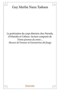 La poétisation du corps féminin chez neruda, d’almeida et colinas : lecture comparée de veinte poemas de amor… mesure de l’amour et geometrías del fuego