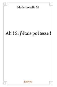 Ah ! Si j'étais poétesse !