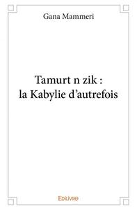 Tamurt n zik : la kabylie d'autrefois