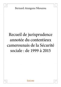Recueil de jurisprudence annotée du contentieux camerounais de la sécurité sociale : de 1999 à 2015