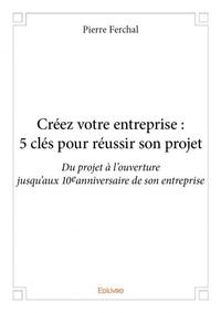 Créez votre entreprise : 5 clés pour réussir son projet