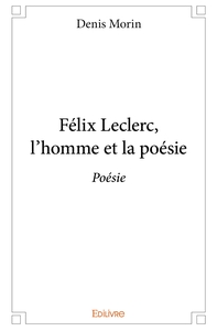 Félix Leclerc, l'homme et la poésie
