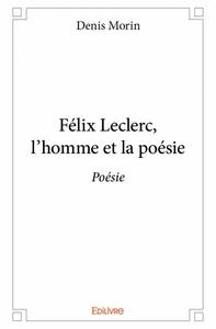 Félix leclerc, l’homme et la poésie