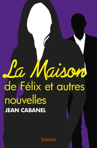 La Maison de Félix et autres nouvelles