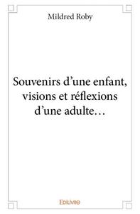 Souvenirs d'une enfant, visions et réflexions d'une adulte...