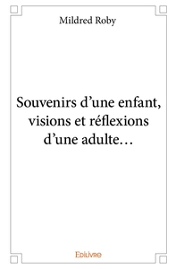 Souvenirs d'une enfant, visions et réflexions d'une adulte...