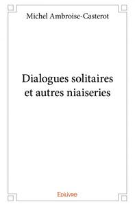 Dialogues solitaires et autres niaiseries