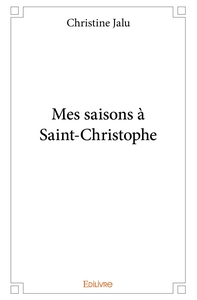 Mes saisons à Saint-Christophe