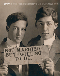 LOVING II - MORE PHOTOGRAPHIC HISTORY OF MEN IN LOVE 1850S-1950S - ILLUSTRATIONS, COULEUR