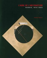L' AUBE DE L'ABSTRACTION - RUSSIE 1914-1923