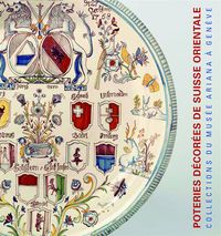 POTERIES DECOREES DE SUISSE ALEMANIQUE XVIIE-XIXE SIECL - COLLECTIONS DU MUSEE ARIANA A GENEVE