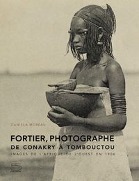 FORTIER PHOTOGRAPHE : DE CONAKRY A TOMBOUCTOU - IMAGES DE L'AFRIQUE DE L'OUEST EN 1906