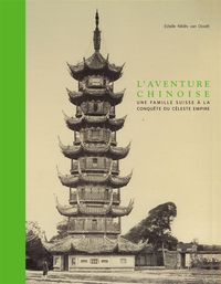 L' AVENTURE CHINOISE - UNE FAMILLE SUISSE A LA CONQUETE DU...