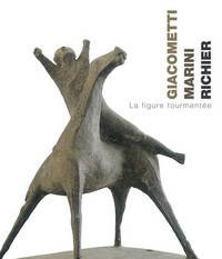 GIACOMETTI, MARINI, RICHIER - LA FIGURE TOURMENTEE