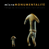 MICROMONUMENTALITE - L'ELOGE DU MINUSCULE DANS L'ART AFRICAIN