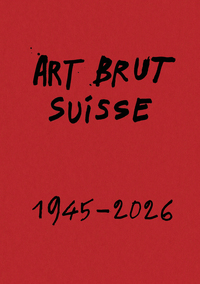 ART BRUT SUISSE 1945 – 2026