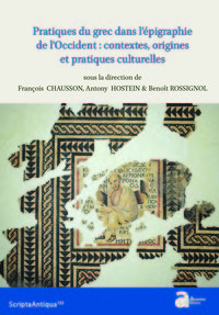 PRATIQUES DU GREC DANS L'EPIGRAPHIE DE L'OCCIDENT : CONTEXTES, ORIGINES ET PRATIQUES CULTURELLES - A