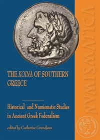 THE KOINA OF SOUTHERN GREECE - HISTORICAL AND NUMISMATIC STUDIES IN ANCIENT GREEK FEDERALISM