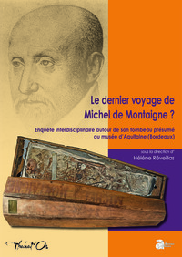 LE DERNIER VOYAGE DE MICHEL DE MONTAIGNE ? - ENQUETE INTERDISCIPLINAIRE AUTOUR DE SON TOMBEAU PRESUM