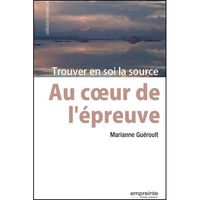 AU COEUR DE L'EPREUVE: TROUVER EN SOI LA SOURCE