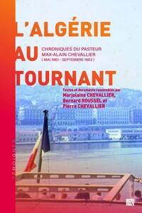 L'ALGERIE AU TOURNANT - CHRONIQUES DU PASTEUR MAX-ALAIN CHEVALLIER (MAI 1961-SEPTEMBRE 1963)