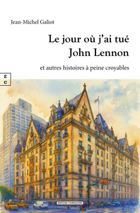 LE JOUR OU J'AI TUE JOHN LENNON ET AUTRES HISTOIRES A PEINE CROYABLES