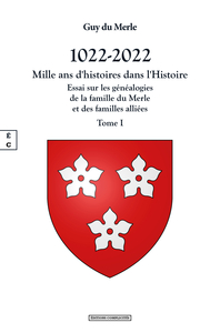 1022-2022 - MILLE ANS D HISTOIRES DANS L HISTOIRE - TOME I : ESSAI SUR LES GENEALOGIES DE LA FAMILLE