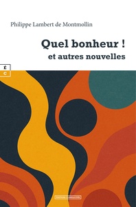 QUEL BONHEUR ! : ET AUTRES NOUVELLES