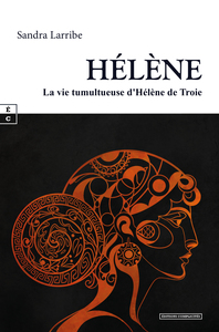 HELENE : LA VIE TUMULTUEUSE D'HELENE DE TROIE.