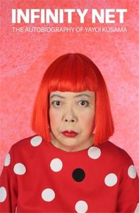 INFINITY NET THE AUTOBIOGRAPHY OF YAYOI KUSAMA (PAPERBACK) /ANGLAIS