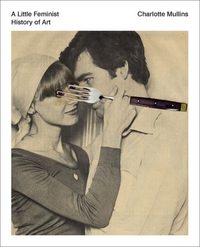 A LITTLE FEMINIST HISTORY OF ART /ANGLAIS