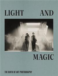 Light and Magic The Birth of Art Photography /anglais