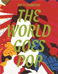 The World Goes Pop (The EY Exhibition) /anglais