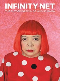 INFINITY NET THE AUTOBIOGRAPHY OF YAYOI KUSAMA (PAPERBACK) /ANGLAIS