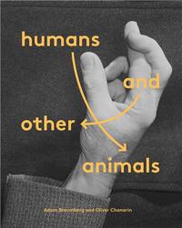 ADAM BROOMBERG & OLIVER CHANARIN HUMANS AND OTHER ANIMALS /ANGLAIS