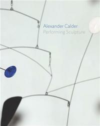 Alexander Calder : Performing Sculpture (Paperback) /anglais