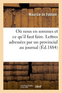 OU NOUS EN SOMMES ET CE QU'IL FAUT FAIRE. LETTRES ADRESSEES PAR UN PROVINCIAL - AU JOURNAL 'LE FRANC