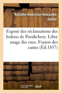 EXPOSE DES RECLAMATIONS DES INDOUS DE PONDICHERY. LIBRE USAGE DES RUES. FUSION DES CASTES