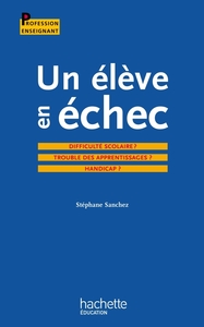 UN ELEVE EN ECHEC : DIFFICULTE SCOLAIRE ? TROUBLES DES APPRENTISSAGES ? HANDICAP ?