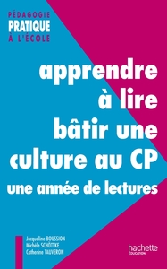 APPRENDRE A LIRE, BATIR UNE CULTURE AU CP - UNE ANNEE DE LECTURES