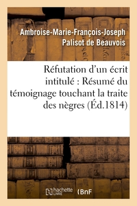 REFUTATION D'UN ECRIT INTITULE : RESUME DU TEMOIGNAGE TOUCHANT LA TRAITE DES NEGRES, ADRESSE - AUX D