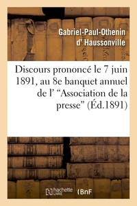 DISCOURS PRONONCE LE 7 JUIN 1891, AU 8E BANQUET ANNUEL DE L''ASSOCIATION DE LA PRESSE - DEPARTEMENTA