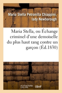 MARIA STELLA, OU ECHANGE CRIMINEL D'UNE DEMOISELLE DU PLUS HAUT RANG CONTRE UN GARCON - DE LA CONDIT