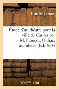 ETUDE D'UN THEATRE POUR LA VILLE DE CASTRES PAR M. FRANCOIS OULIAC, ARCHITECTE