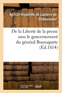 DE LA LIBERTE DE LA PRESSE SOUS LE GOUVERNEMENT DU GENERAL BUONAPARTE