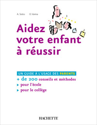 Aidez votre enfant à réussir - Plus de 200 conseils et méthodes pour l'École et le Collège