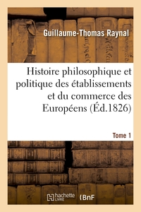 HISTOIRE PHILOSOPHIQUE ET POLITIQUE DES ETABLISSEMENS ET DU COMMERCE DES EUROPEENS. TOME 1 - DANS L'