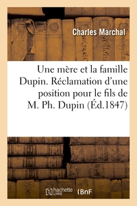 UNE MERE ET LA FAMILLE DUPIN. RECLAMATION D'UNE POSITION POUR LE FILS DE M. PH. DUPIN - ET POUR LA M
