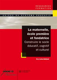 LA MATERNELLE, ECOLE PREMIERE ET FONDATRICE - CONSTUIRE LE SOCLE EDUCATIF, COGNITIF ET CULTUREL - CO